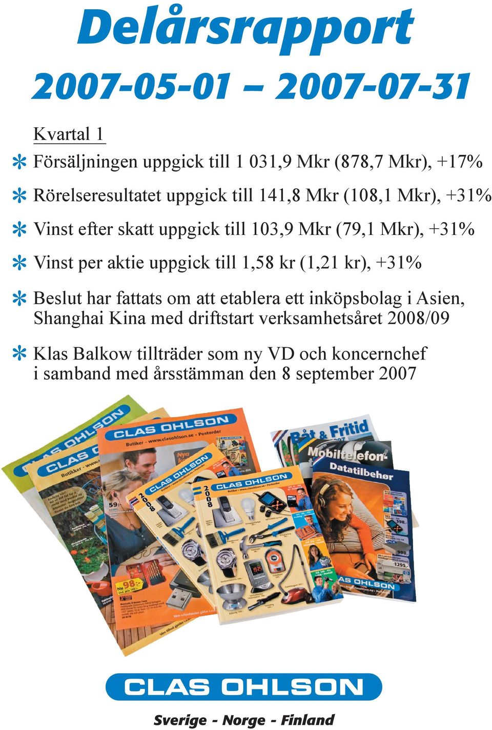 1,58 kr (1,21 kr), +31% Beslut har fattats om att etablera ett inköpsbolag i Asien, Shanghai Kina med driftstart