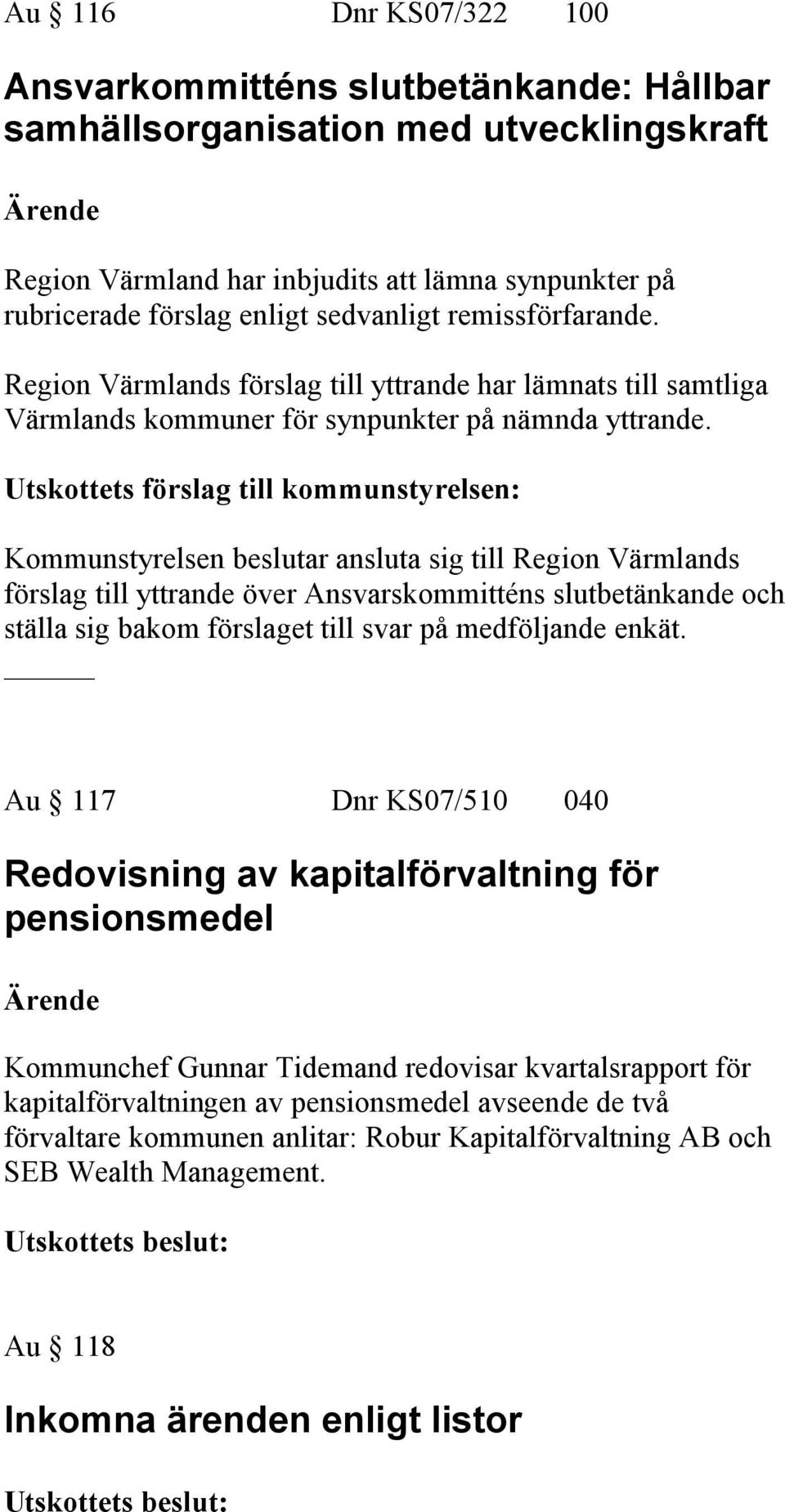 Utskottets förslag till kommunstyrelsen: Kommunstyrelsen beslutar ansluta sig till Region Värmlands förslag till yttrande över Ansvarskommitténs slutbetänkande och ställa sig bakom förslaget till