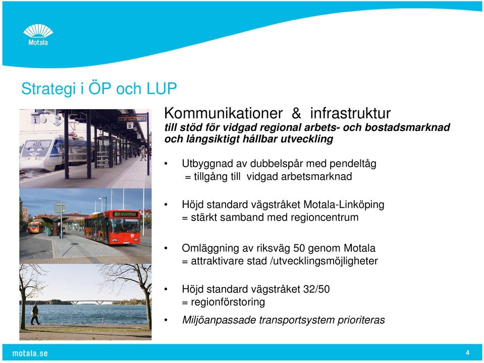 standard vägstråket Motala-Linköping = stärkt samband med regioncentrum Omläggning av riksväg 50 genom Motala =