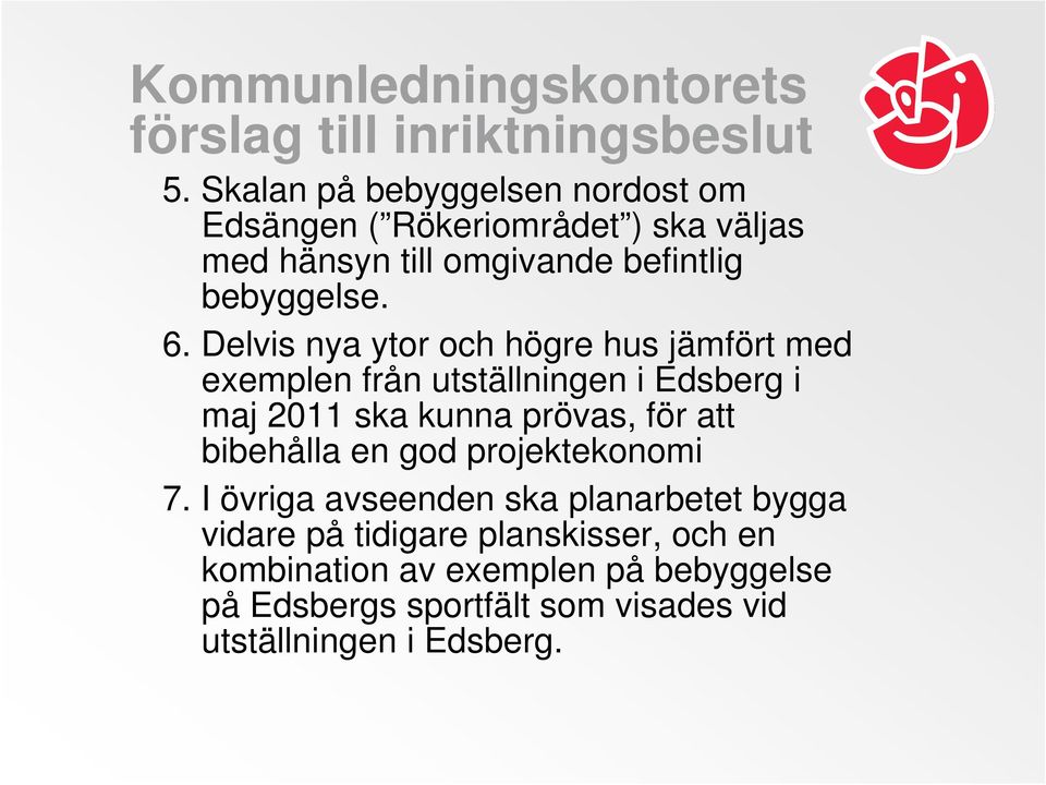 Delvis nya ytor och högre hus jämfört med exemplen från utställningen i Edsberg i maj 2011 ska kunna prövas, för att bibehålla