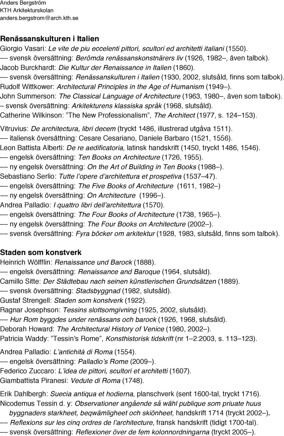 Rudolf Wittkower: Architectural Principles in the Age of Humanism (1949 ). John Summerson: The Classical Language of Architecture (1963, 1980, även som talbok).