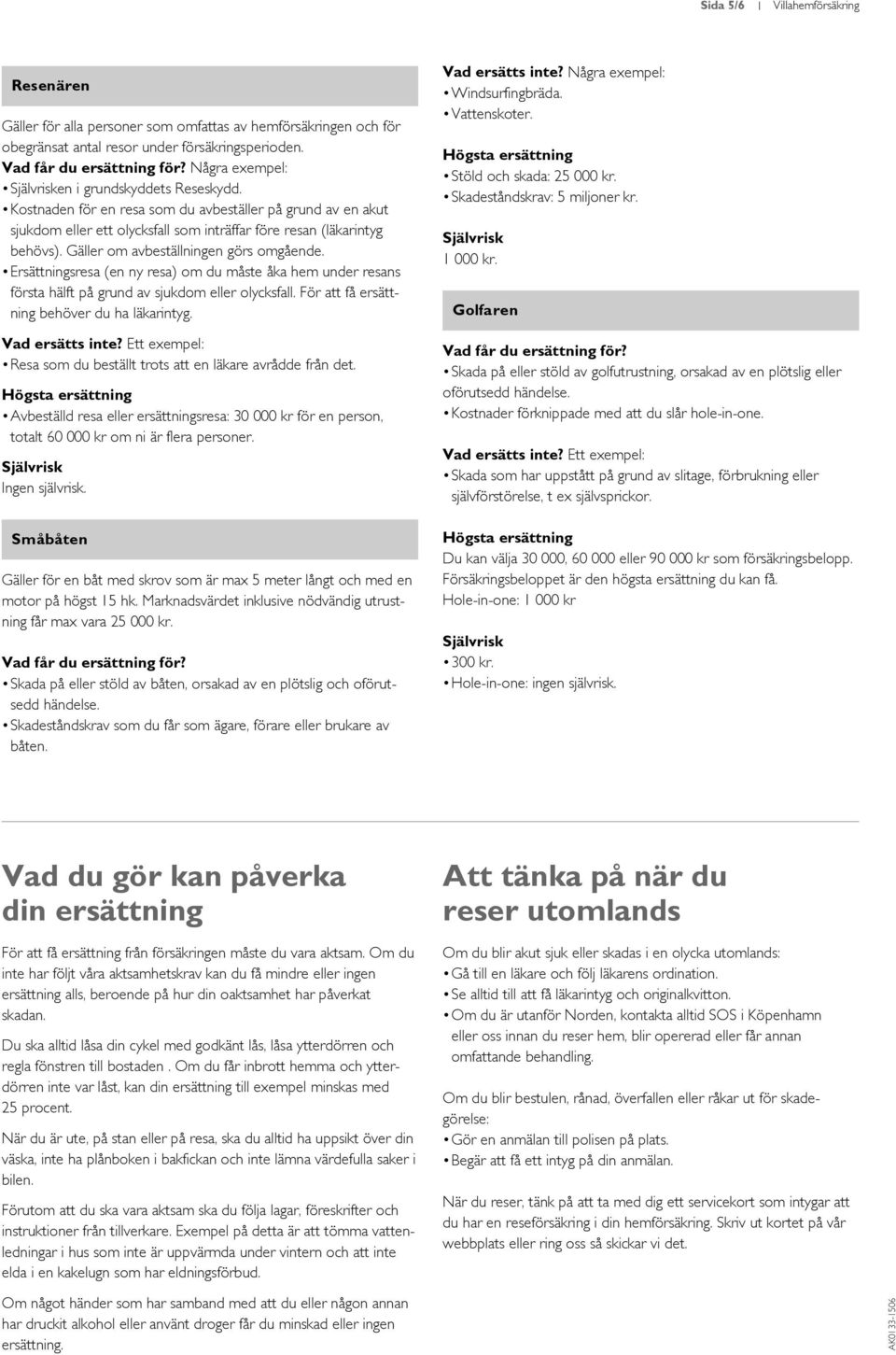 Ersättningsresa (en ny resa) om du måste åka hem under resans första hälft på grund av sjukdom eller olycksfall. För att få ersättning behöver du ha läkarintyg. Vad ersätts inte?