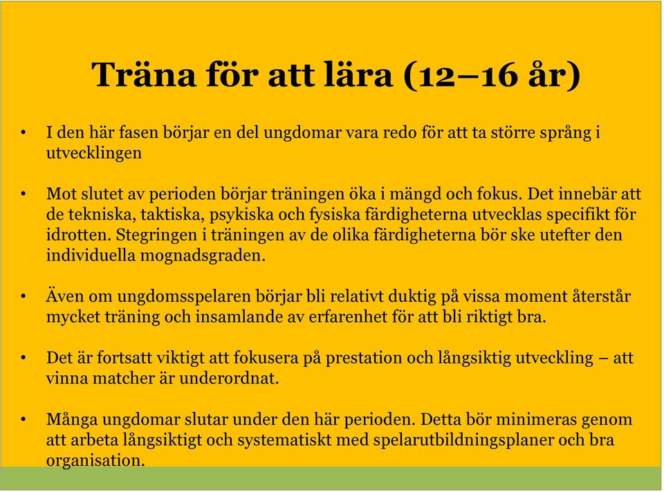 Stegringen i träningen av de olika färdigheterna bör ske utefter den individuella mognadsgraden.