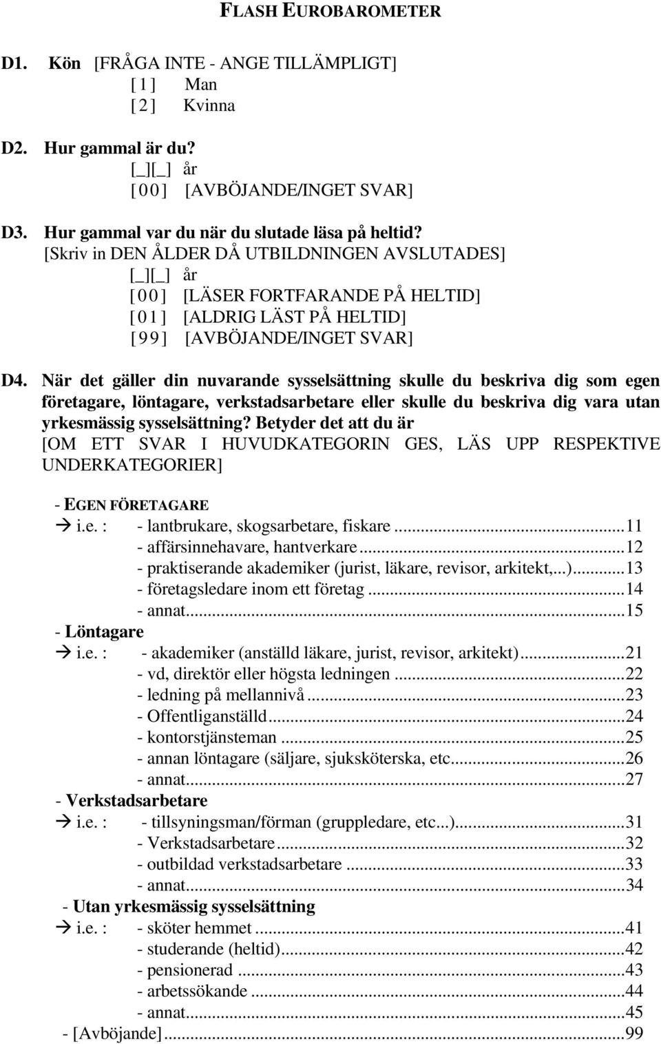 När det gäller din nuvarande sysselsättning skulle du beskriva dig som egen företagare, löntagare, verkstadsarbetare eller skulle du beskriva dig vara utan yrkesmässig sysselsättning?