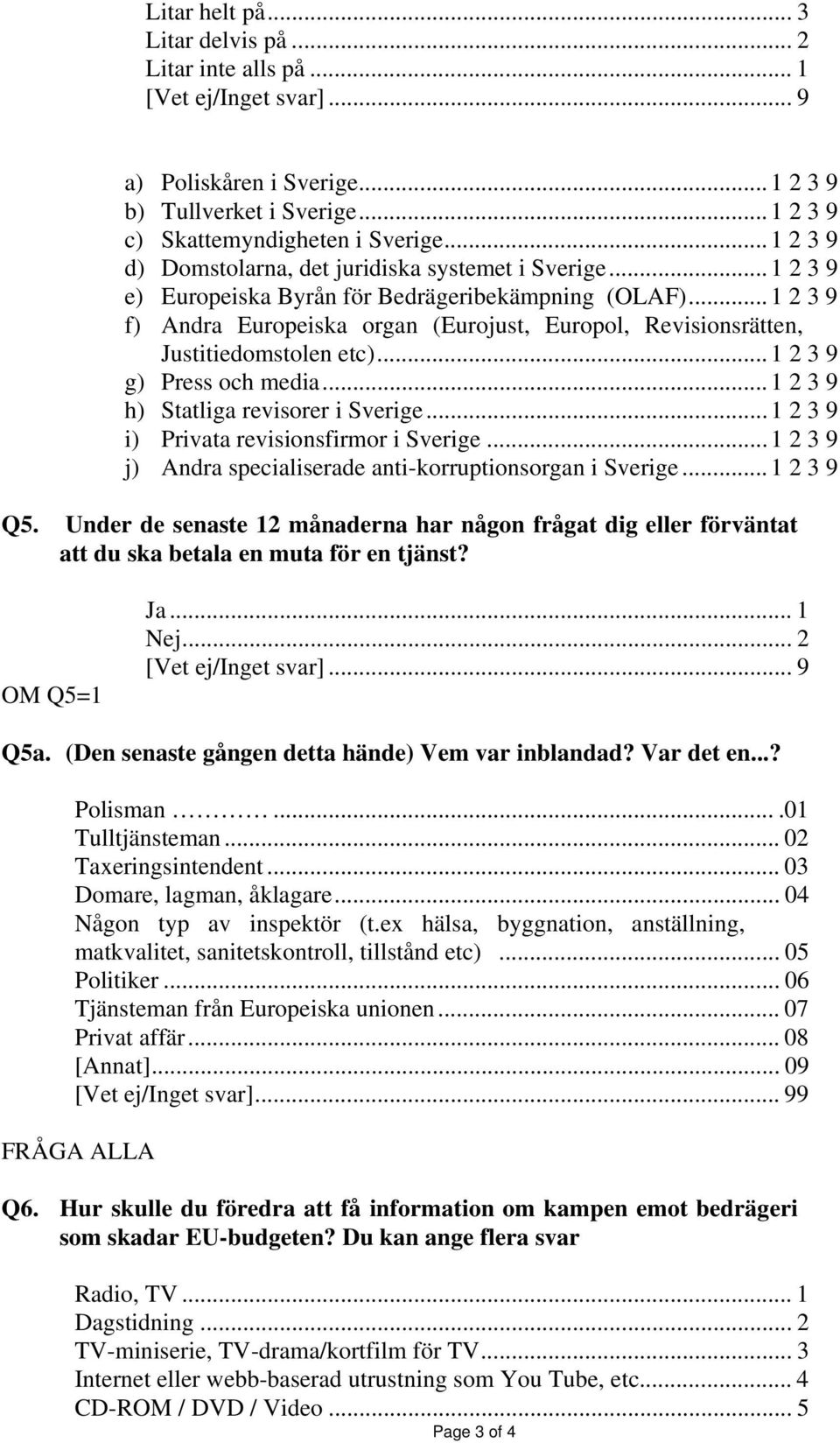 ..1 2 3 9 f) Andra Europeiska organ (Eurojust, Europol, Revisionsrätten, Justitiedomstolen etc)...1 2 3 9 g) Press och media...1 2 3 9 h) Statliga revisorer i Sverige.