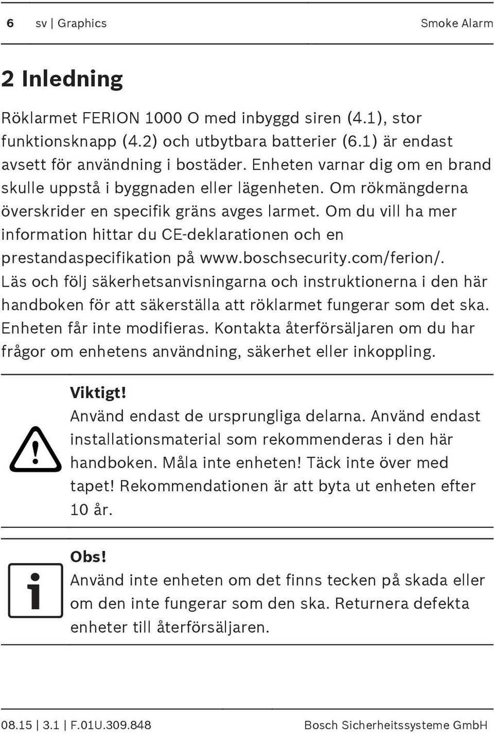 Om du vill ha mer information hittar du CE-deklarationen och en prestandaspecifikation på www.boschsecurity.com/ferion/.