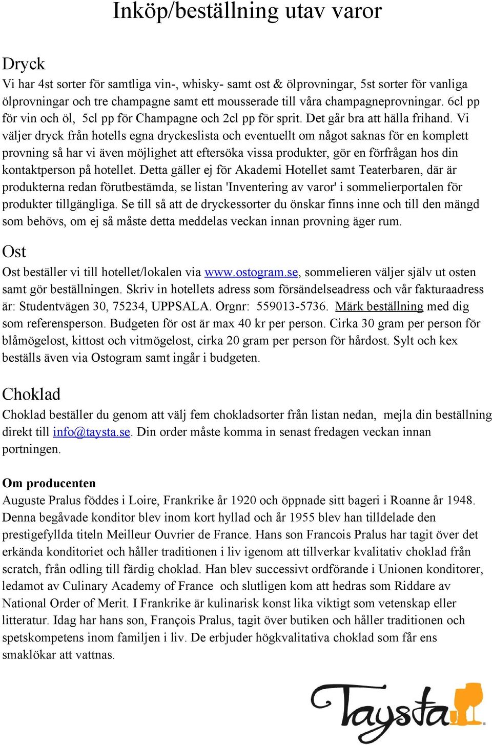 Vi väljer dryck från hotells egna dryckeslista och eventuellt om något saknas för en komplett provning så har vi även möjlighet att eftersöka vissa produkter, gör en förfrågan hos din kontaktperson