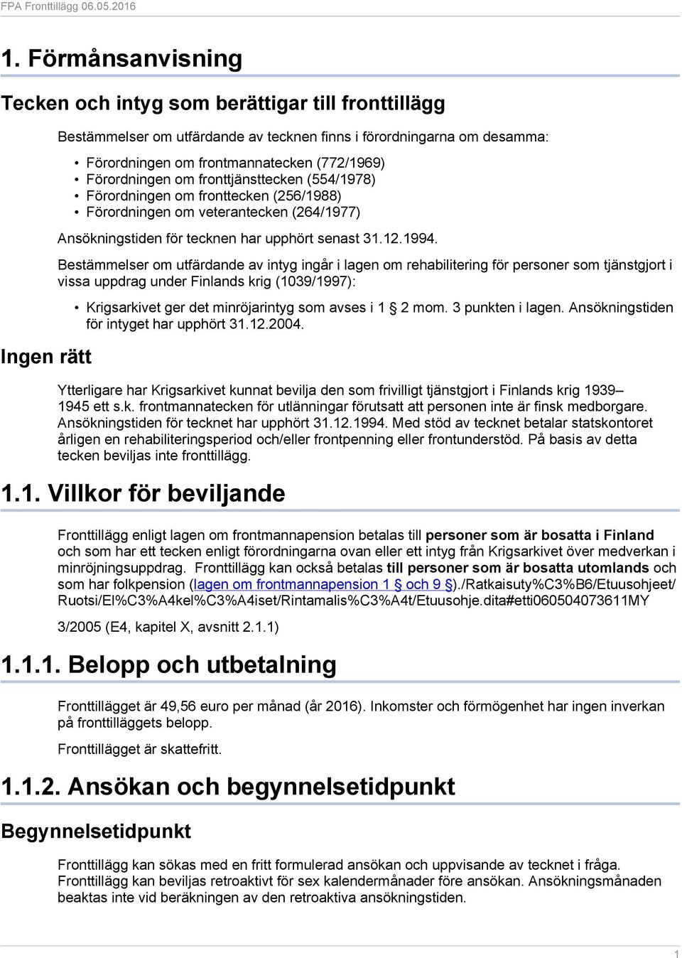 Bestämmelser om utfärdande av intyg ingår i lagen om rehabilitering för personer som tjänstgjort i vissa uppdrag under Finlands krig (1039/1997): Krigsarkivet ger det minröjarintyg som avses i 1 2