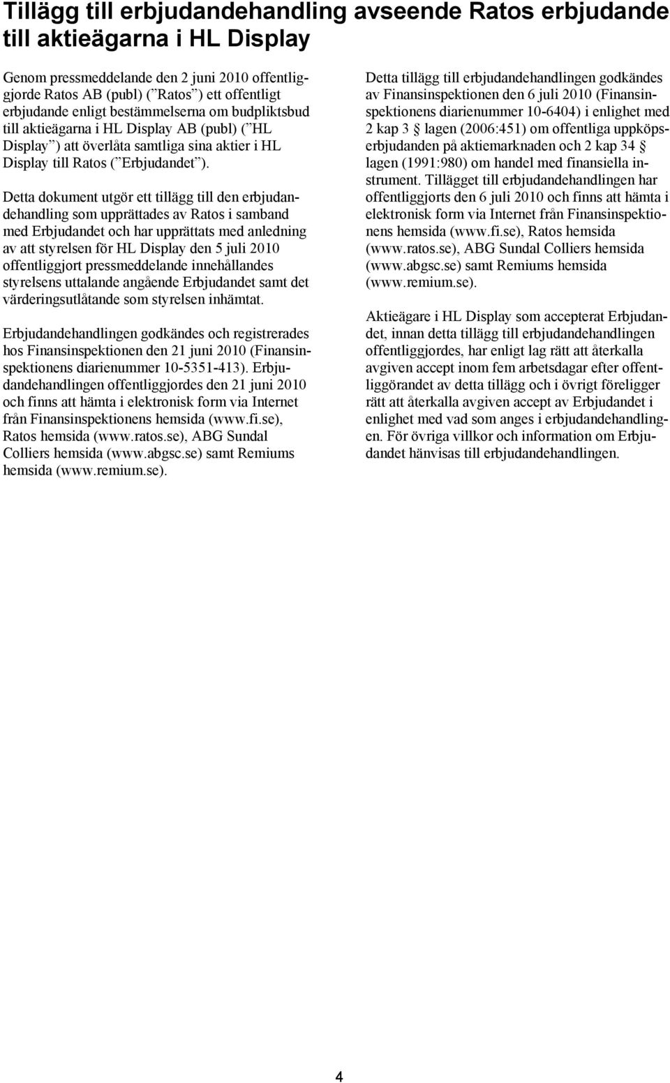 Detta dokument utgör ett tillägg till den erbjudandehandling som upprättades av Ratos i samband med Erbjudandet och har upprättats med anledning av att styrelsen för HL Display den 5 juli 2010