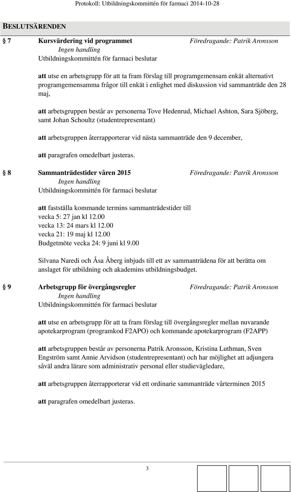 att arbetsgruppen återrapporterar vid nästa sammanträde den 9 december, att paragrafen omedelbart justeras.