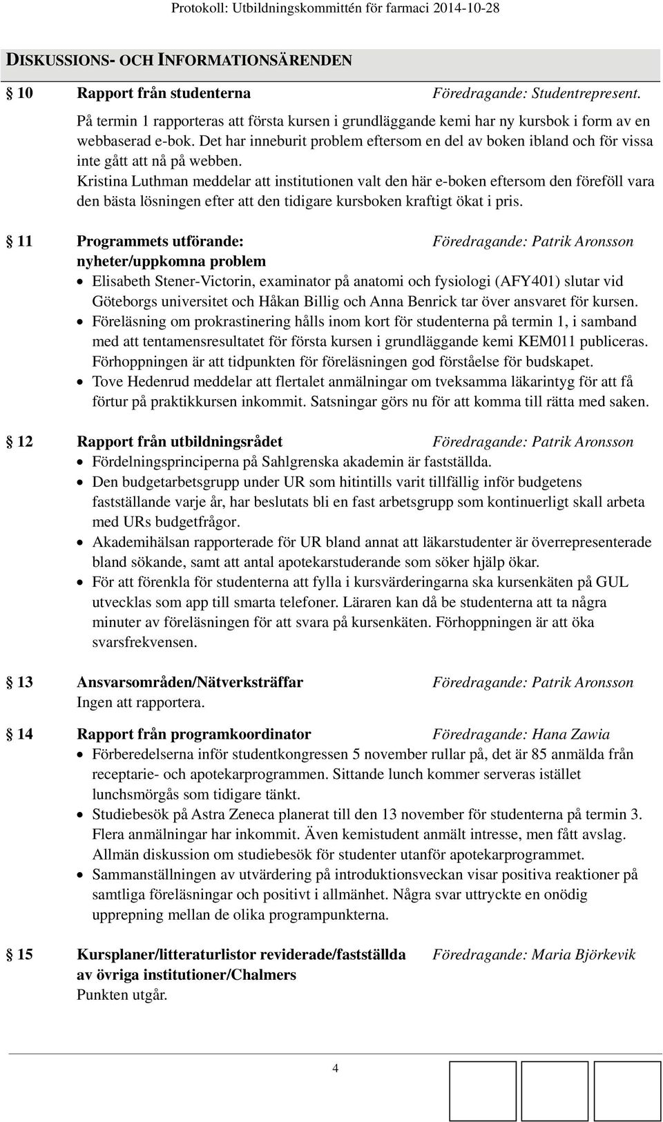 Det har inneburit problem eftersom en del av boken ibland och för vissa inte gått att nå på webben.
