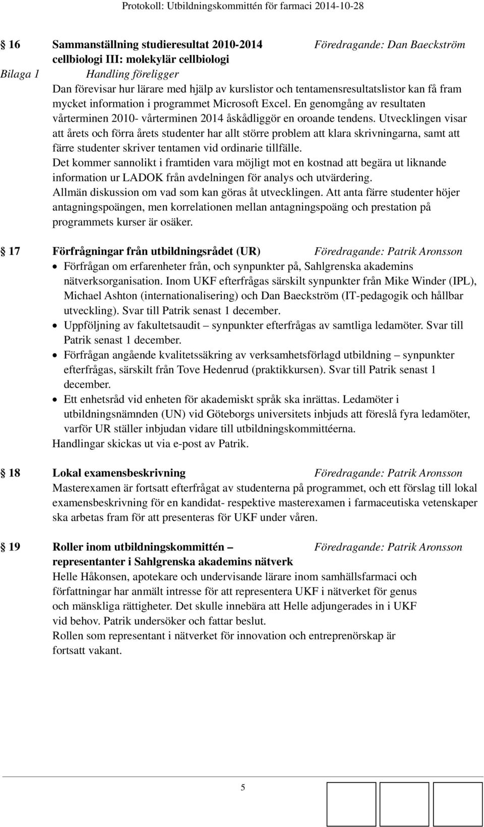 Utvecklingen visar att årets och förra årets studenter har allt större problem att klara skrivningarna, samt att färre studenter skriver tentamen vid ordinarie tillfälle.