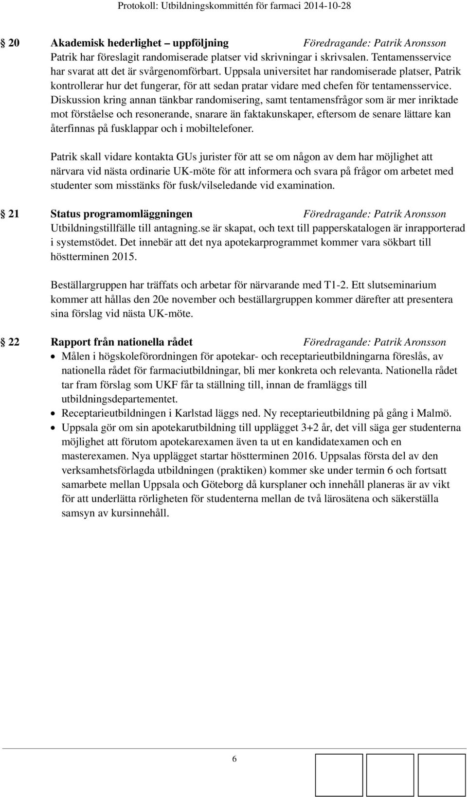 Diskussion kring annan tänkbar randomisering, samt tentamensfrågor som är mer inriktade mot förståelse och resonerande, snarare än faktakunskaper, eftersom de senare lättare kan återfinnas på