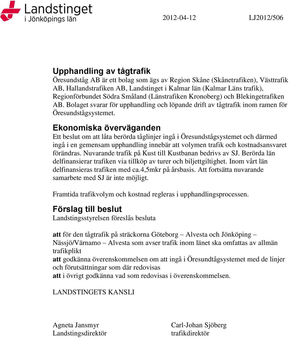 Ekonomiska överväganden Ett beslut om att låta berörda tåglinjer ingå i Öresundstågsystemet och därmed ingå i en gemensam upphandling innebär att volymen trafik och kostnadsansvaret förändras.