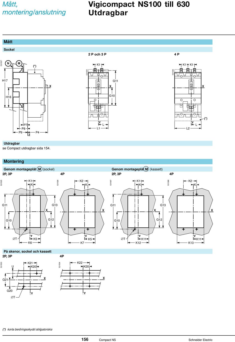 Montering Genom montageplåt M (sockel) Genom montageplåt M (kassett) 2P, 3P 4P 2P, 3P 4P E21525 E21526 2 E21587 E21588 2 G11