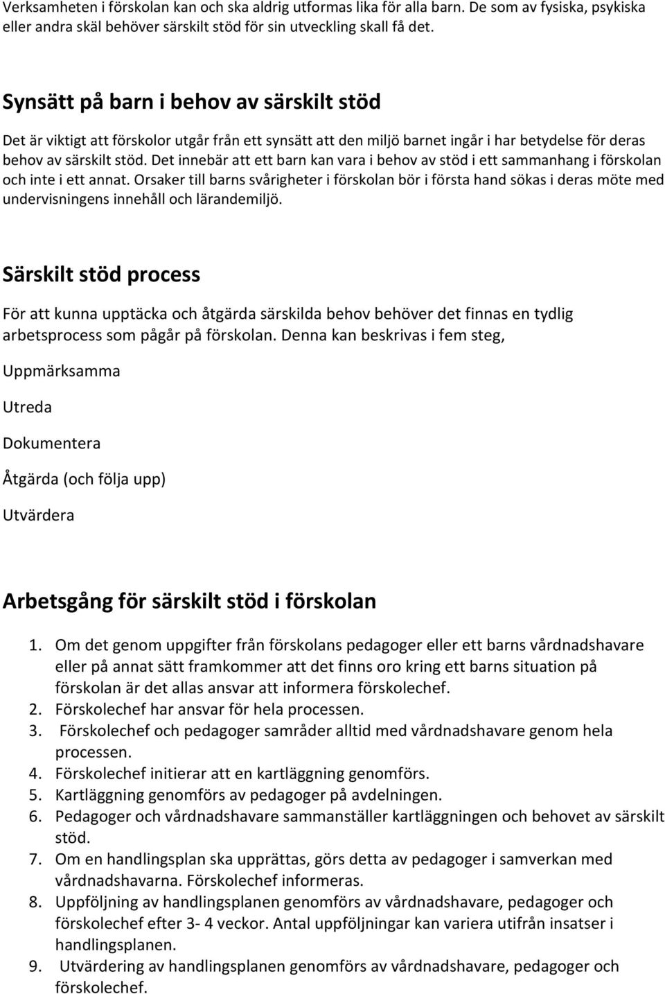 Det innebär att ett barn kan vara i behov av stöd i ett sammanhang i förskolan och inte i ett annat.