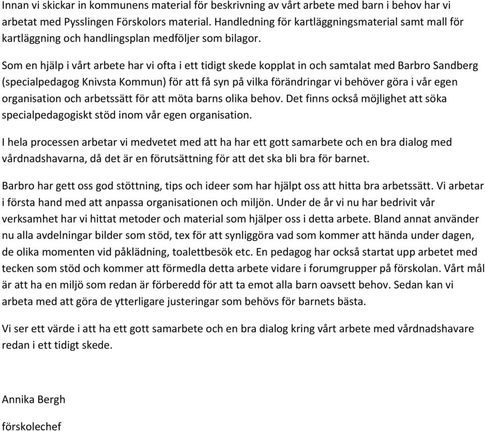 Som en hjälp i vårt arbete har vi ofta i ett tidigt skede kopplat in och samtalat med Barbro Sandberg (specialpedagog Knivsta Kommun) för att få syn på vilka förändringar vi behöver göra i vår egen