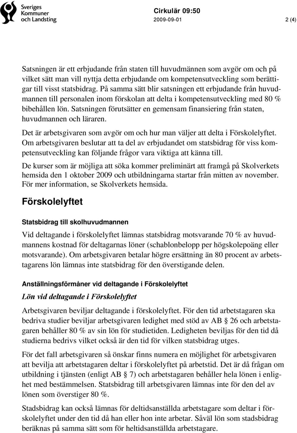 Satsningen förutsätter en gemensam finansiering från staten, huvudmannen och läraren. Det är arbetsgivaren som avgör om och hur man väljer att delta i Förskolelyftet.