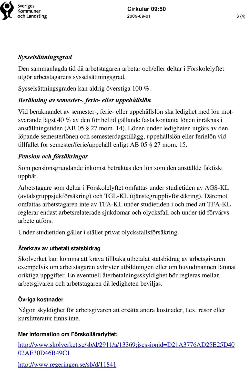 Beräkning av semester-, ferie- eller uppehållslön Vid beräknandet av semester-, ferie- eller uppehållslön ska ledighet med lön motsvarande lägst 40 % av den för heltid gällande fasta kontanta lönen