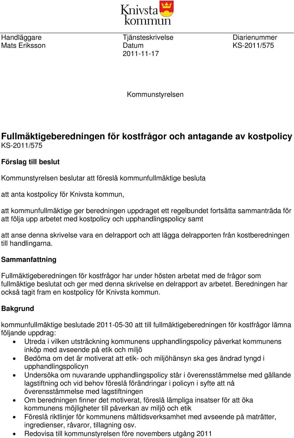 följa upp arbetet med kostpolicy och upphandlingspolicy samt att anse denna skrivelse vara en delrapport och att lägga delrapporten från kostberedningen till handlingarna.