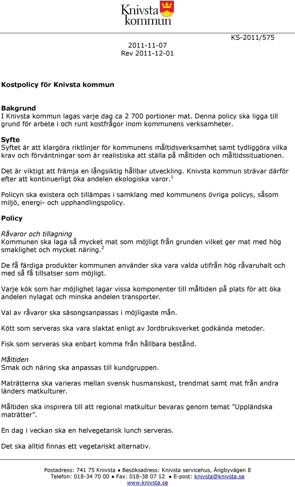 Syfte Syftet är att klargöra riktlinjer för kommunens måltidsverksamhet samt tydliggöra vilka krav och förväntningar som är realistiska att ställa på måltiden och måltidssituationen.