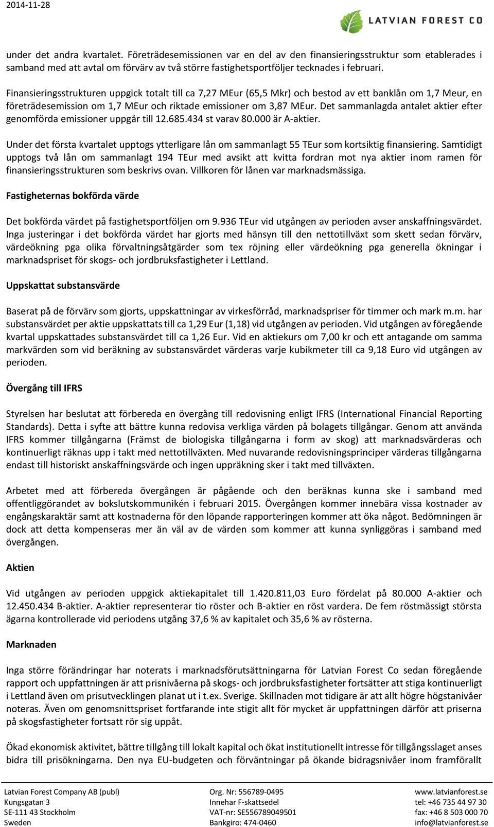 Det sammanlagda antalet aktier efter genomförda emissioner uppgår till 12.685.434 st varav 80.000 är A-aktier.