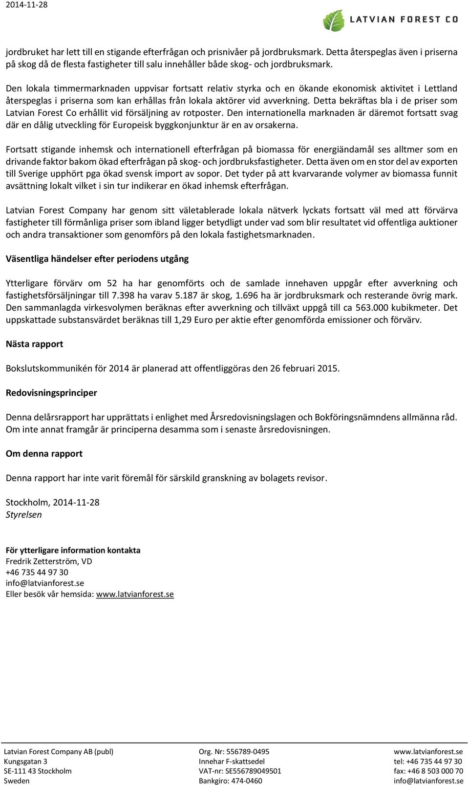 Detta bekräftas bla i de priser som Latvian Forest Co erhållit vid försäljning av rotposter.