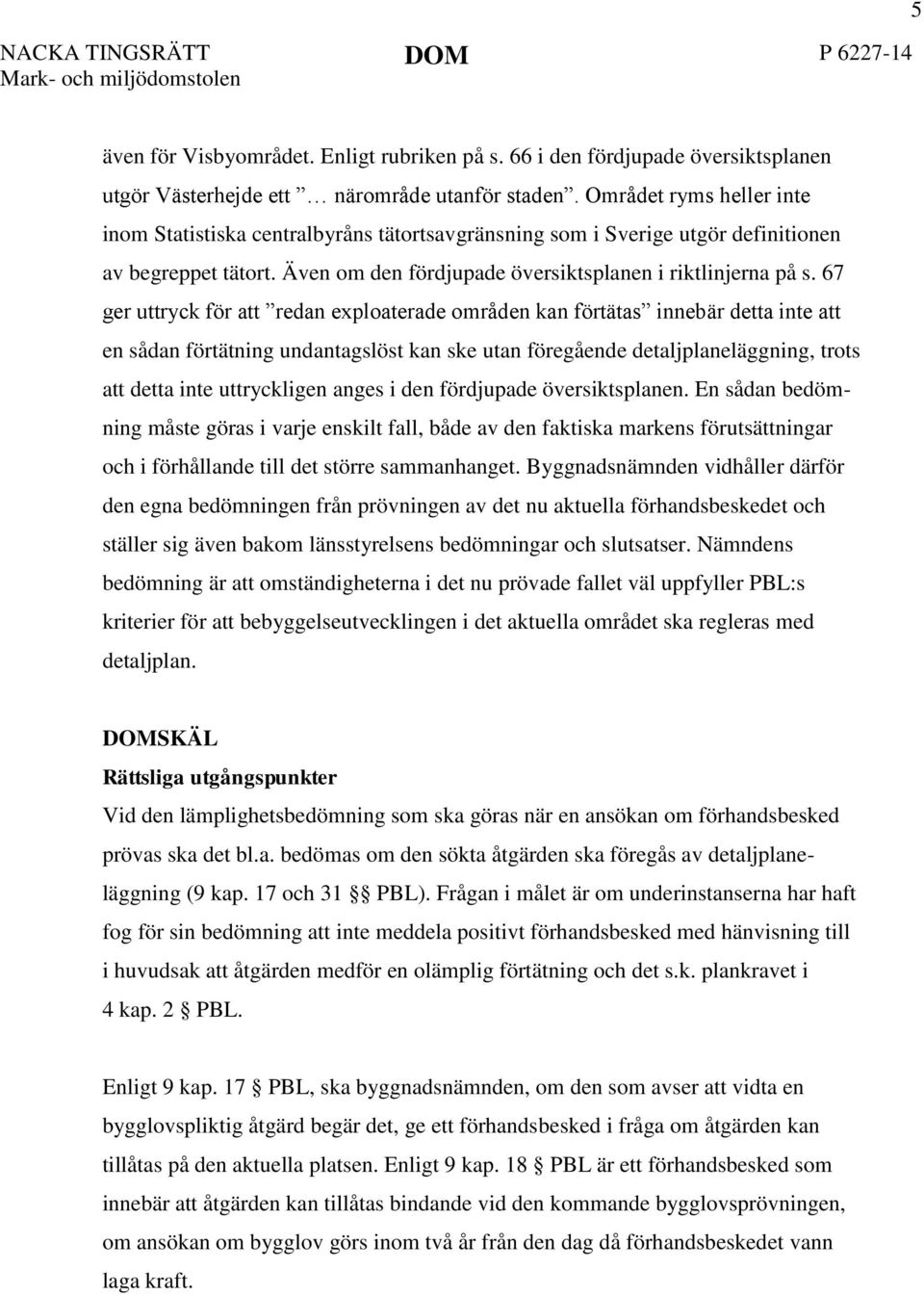 67 ger uttryck för att redan exploaterade områden kan förtätas innebär detta inte att en sådan förtätning undantagslöst kan ske utan föregående detaljplaneläggning, trots att detta inte uttryckligen