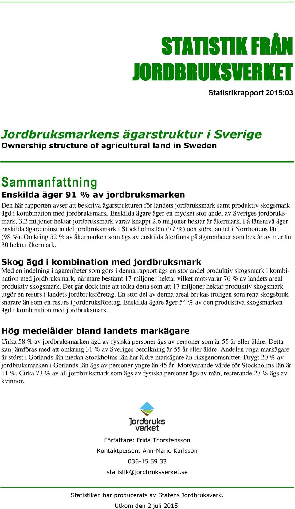 Enskilda ägare äger en mycket stor andel av Sveriges jordbruksmark, 3,2 miljoner hektar jordbruksmark varav knappt 2,6 miljoner hektar är åkermark.