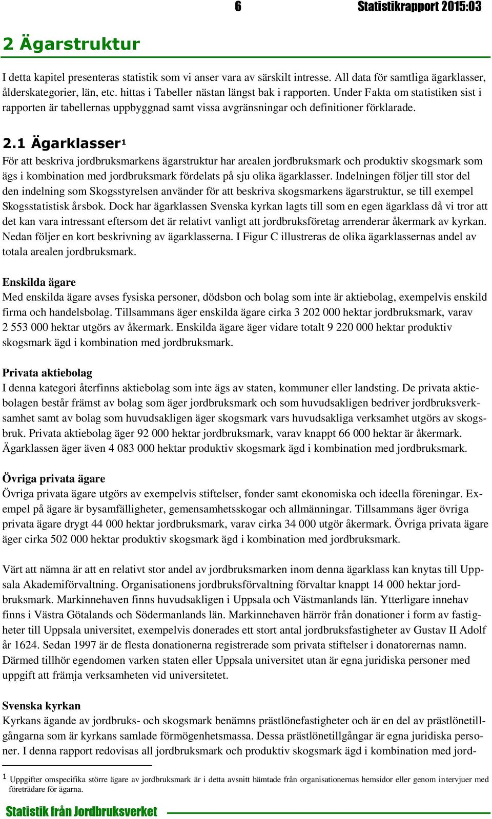 1 Ägarklasser 1 För att beskriva jordbruksmarkens ägarstruktur har arealen jordbruksmark och produktiv skogsmark som ägs i kombination med jordbruksmark fördelats på sju olika ägarklasser.