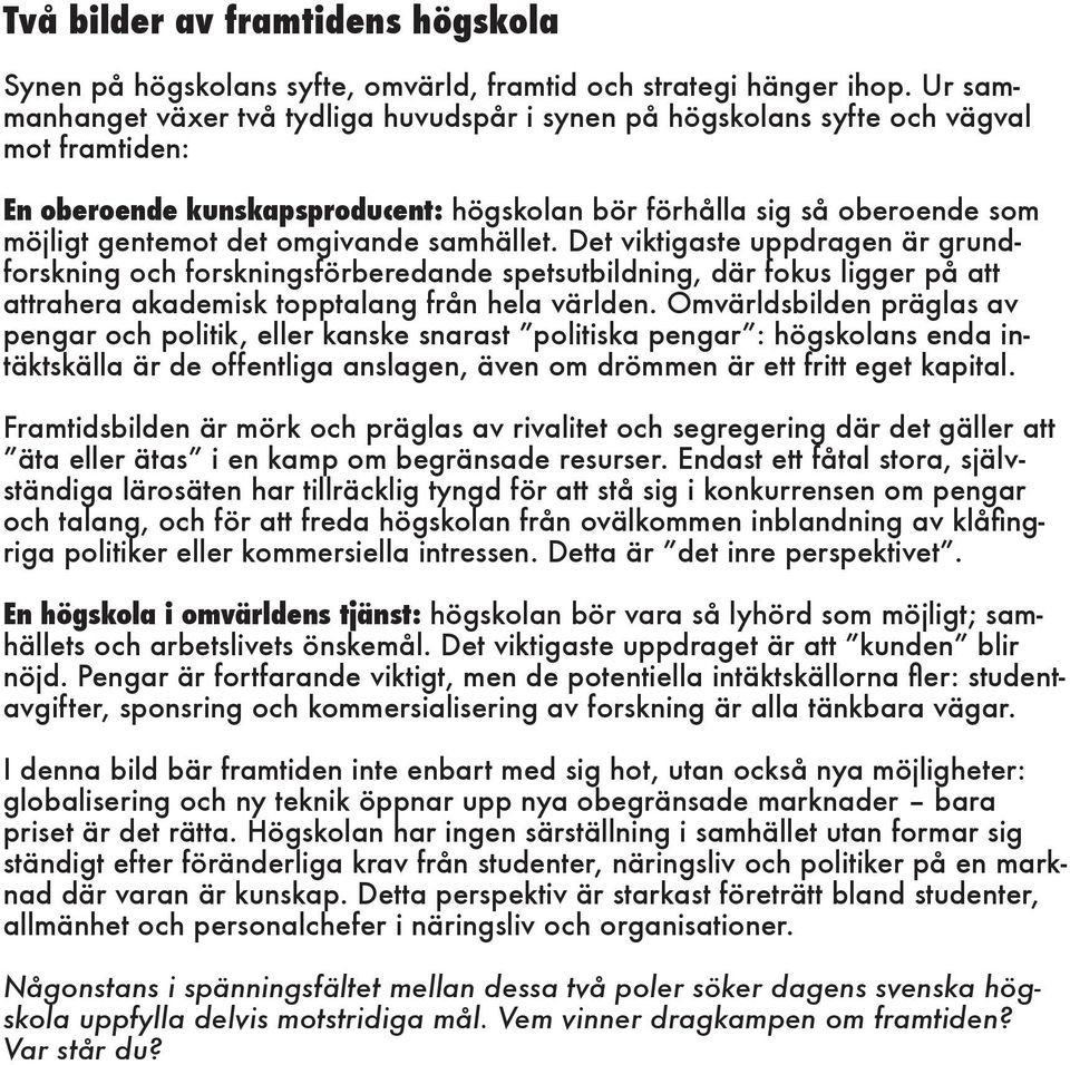 omgivande samhället. Det viktigaste uppdragen är grundforskning och forskningsförberedande spetsutbildning, där fokus ligger på att attrahera akademisk topptalang från hela världen.