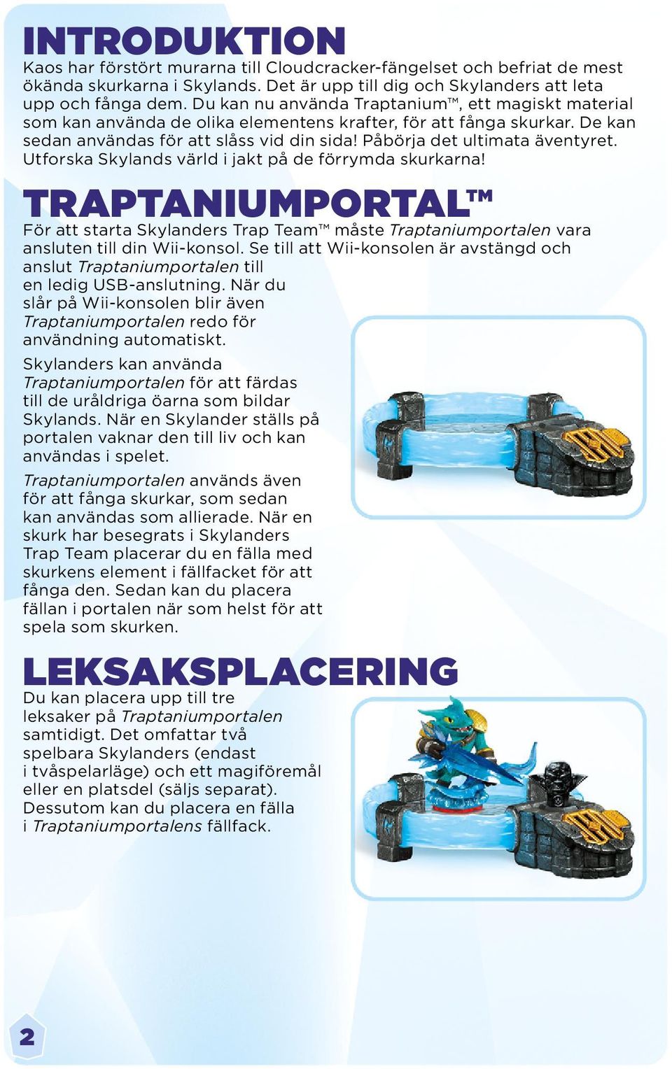 Utforska Skylands värld i jakt på de förrymda skurkarna! TRAPTANIUMPORTAL För att starta Skylanders Trap Team måste Traptaniumportalen vara ansluten till din Wii-konsol.