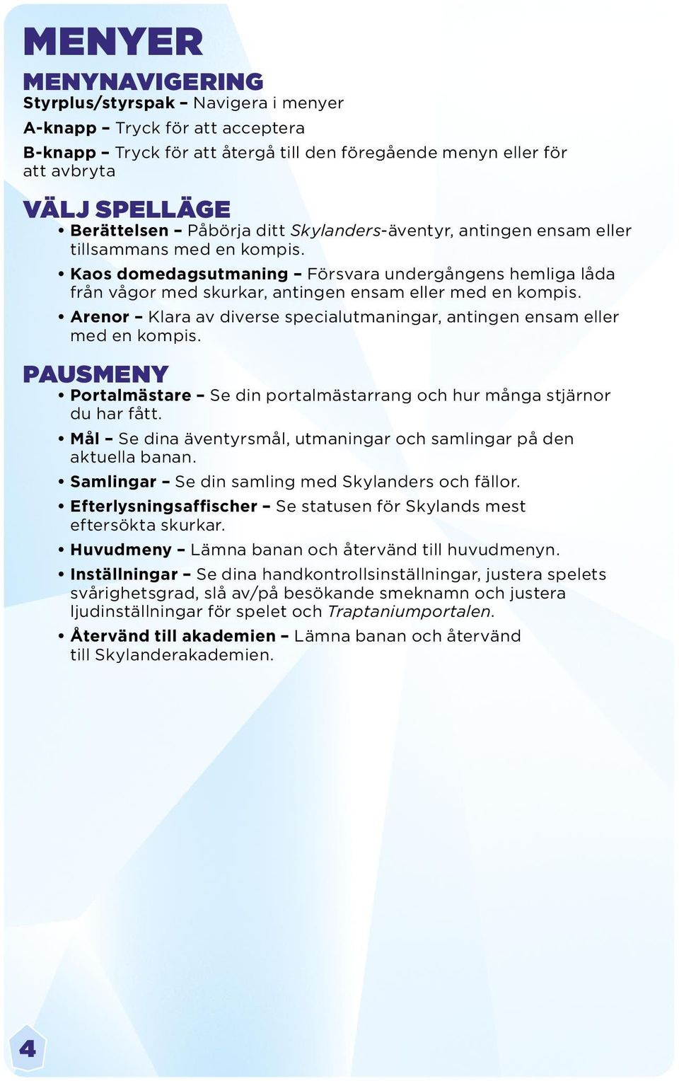 Arenor Klara av diverse specialutmaningar, antingen ensam eller med en kompis. PAUSMENY Portalmästare Se din portalmästarrang och hur många stjärnor du har fått.