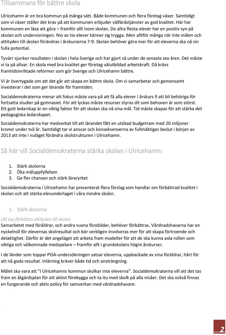 De allra flesta elever har en positiv syn på skolan och undervisningen. Nio av tio elever känner sig trygga. Men alltför många når inte målen och attityden till skolan förändras i årskurserna 7-9.