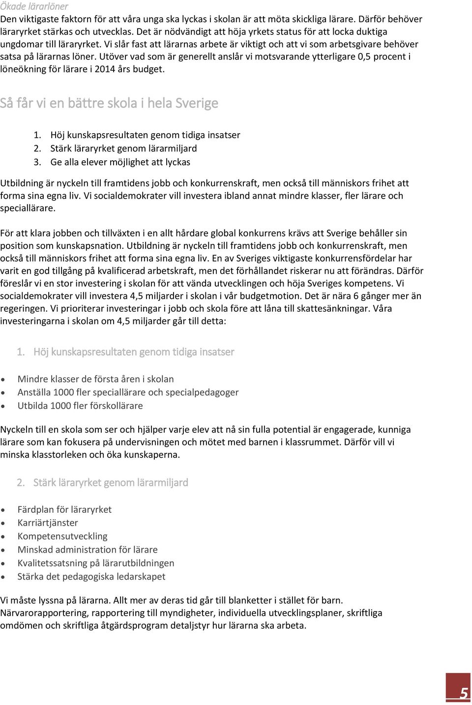 Utöver vad som är generellt anslår vi motsvarande ytterligare 0,5 procent i löneökning för lärare i 2014 års budget. Så får vi en bättre skola i hela Sverige 1.