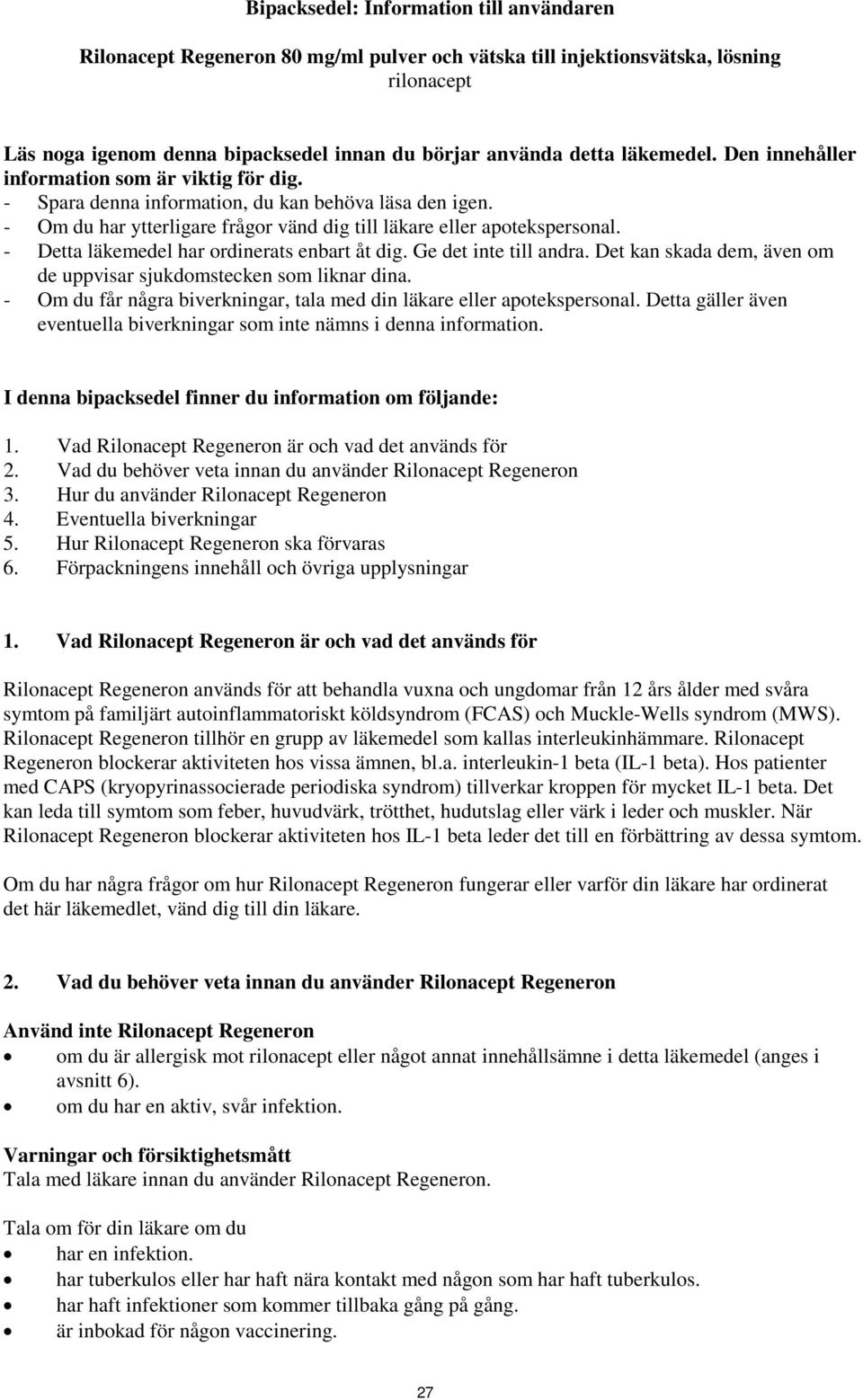 - Detta läkemedel har ordinerats enbart åt dig. Ge det inte till andra. Det kan skada dem, även om de uppvisar sjukdomstecken som liknar dina.
