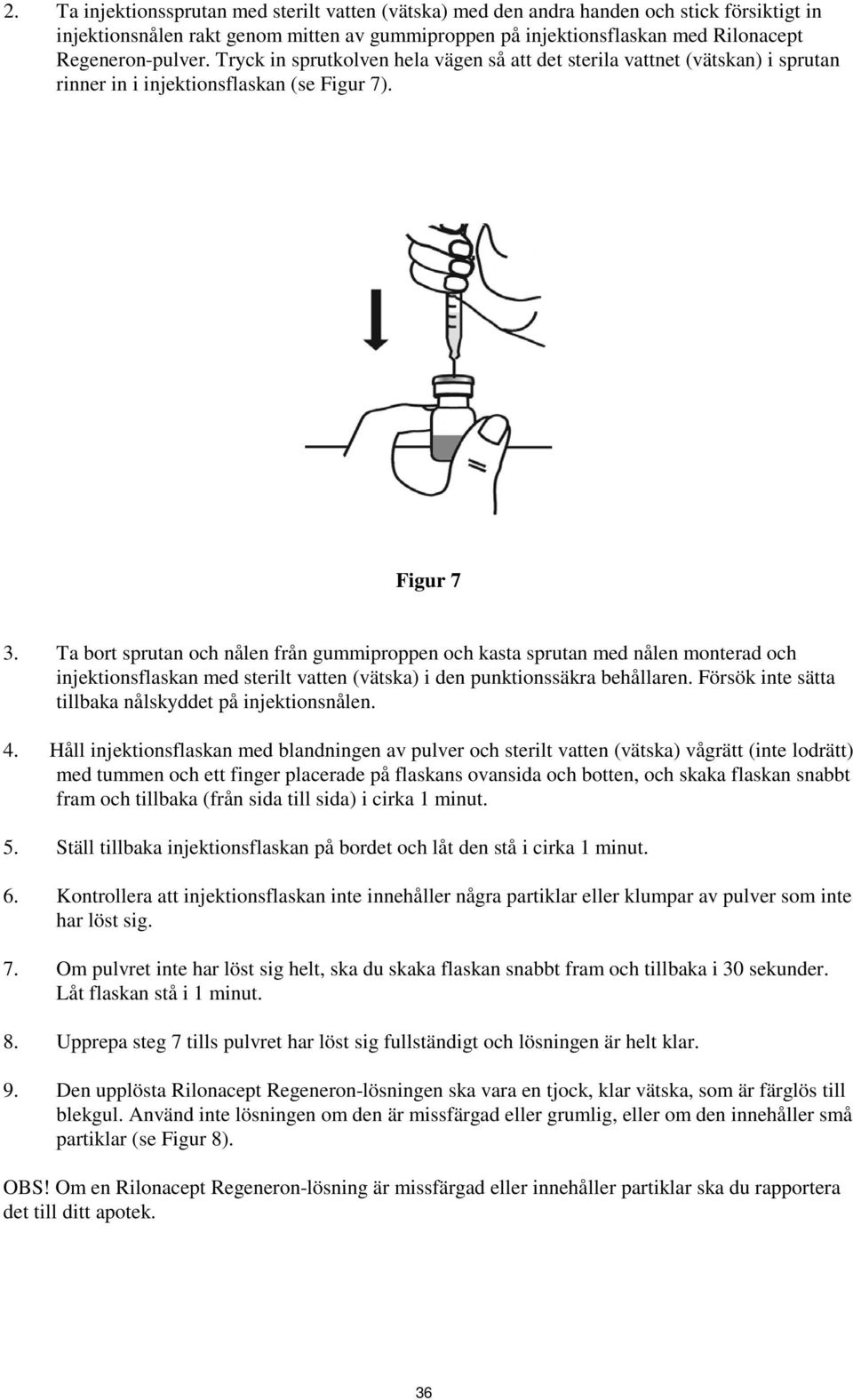 Ta bort sprutan och nålen från gummiproppen och kasta sprutan med nålen monterad och injektionsflaskan med sterilt vatten (vätska) i den punktionssäkra behållaren.