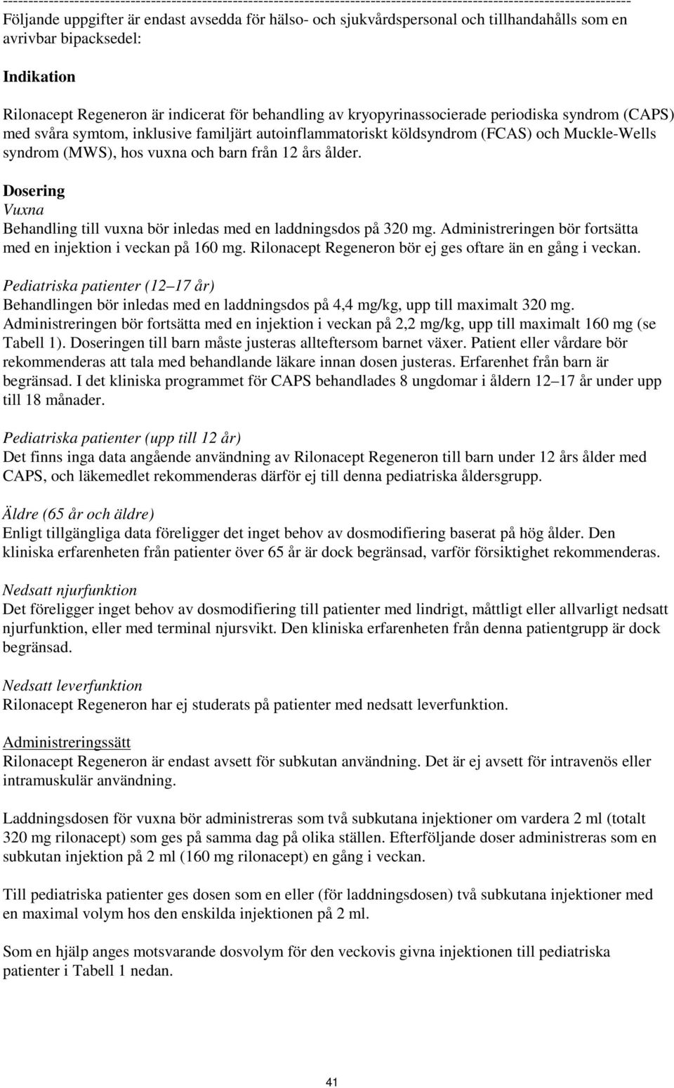autoinflammatoriskt köldsyndrom (FCAS) och Muckle-Wells syndrom (MWS), hos vuxna och barn från 12 års ålder. Dosering Vuxna Behandling till vuxna bör inledas med en laddningsdos på 320 mg.