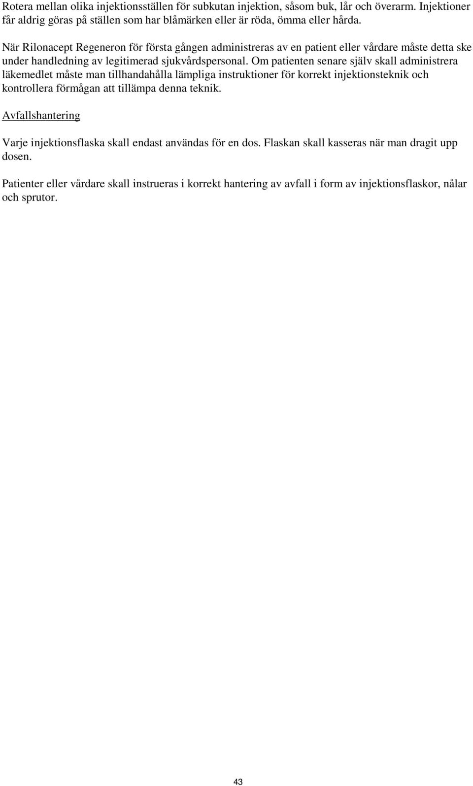 Om patienten senare själv skall administrera läkemedlet måste man tillhandahålla lämpliga instruktioner för korrekt injektionsteknik och kontrollera förmågan att tillämpa denna teknik.
