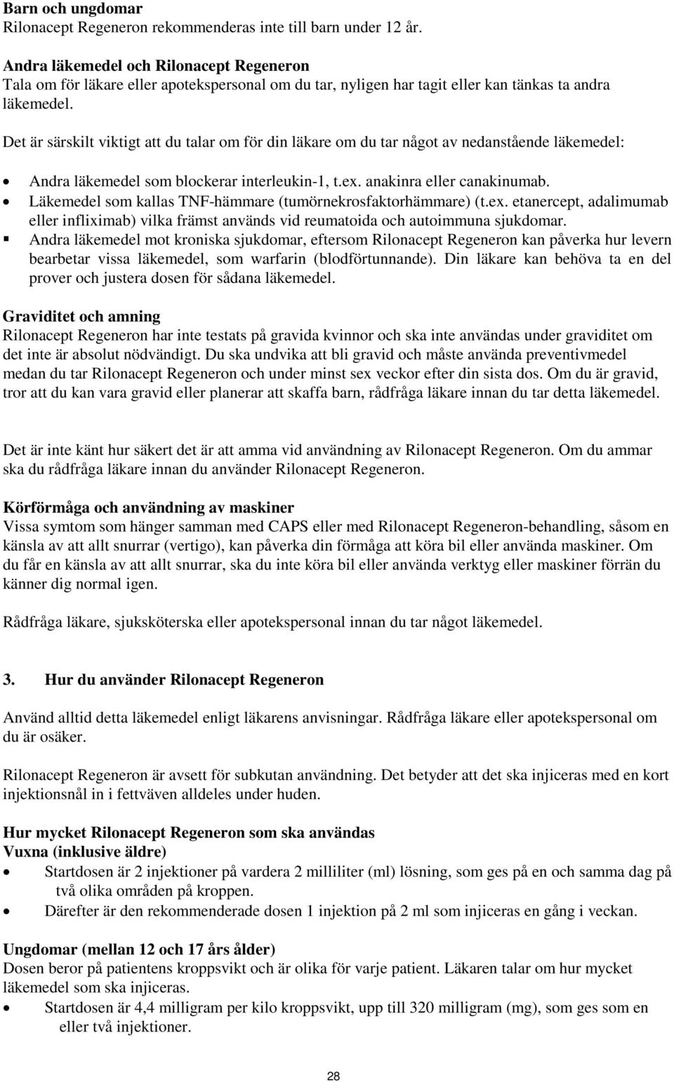 Det är särskilt viktigt att du talar om för din läkare om du tar något av nedanstående läkemedel: Andra läkemedel som blockerar interleukin-1, t.ex. anakinra eller canakinumab.