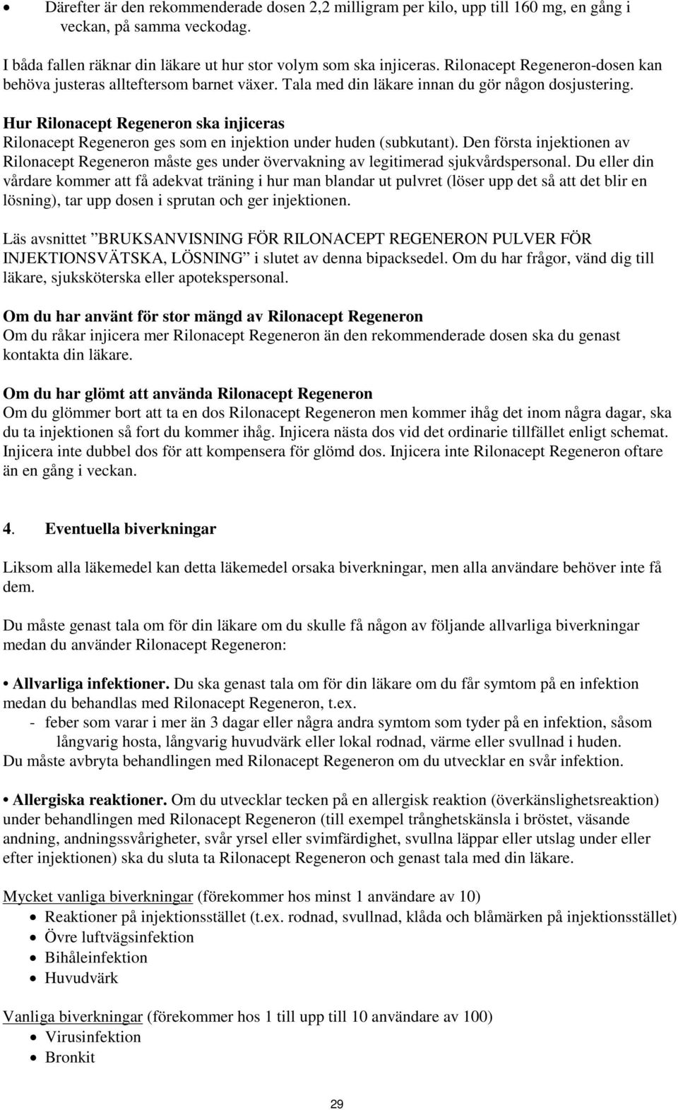 Hur Rilonacept Regeneron ska injiceras Rilonacept Regeneron ges som en injektion under huden (subkutant).