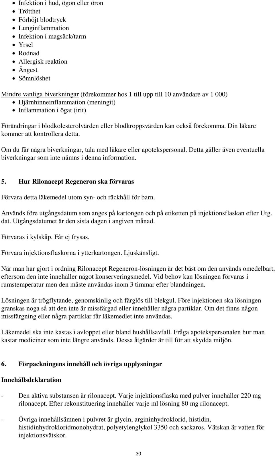 Din läkare kommer att kontrollera detta. Om du får några biverkningar, tala med läkare eller apotekspersonal. Detta gäller även eventuella biverkningar som inte nämns i denna information. 5.