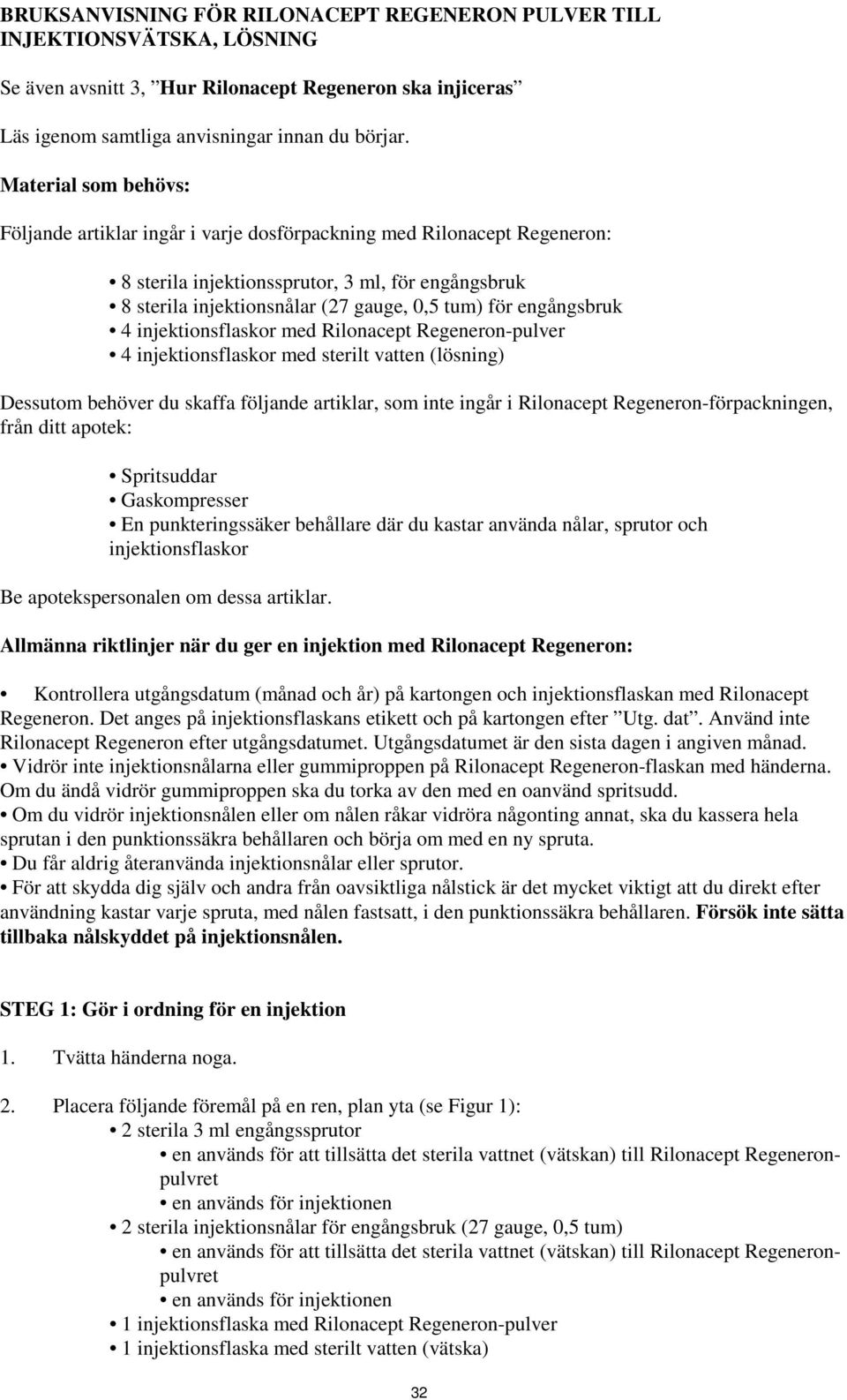 engångsbruk 4 injektionsflaskor med Rilonacept Regeneron-pulver 4 injektionsflaskor med sterilt vatten (lösning) Dessutom behöver du skaffa följande artiklar, som inte ingår i Rilonacept