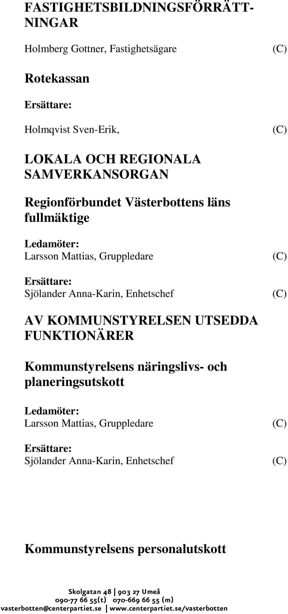 fullmäktige Larsson Mattias, Gruppledare AV KOMMUNSTYRELSEN UTSEDDA FUNKTIONÄRER