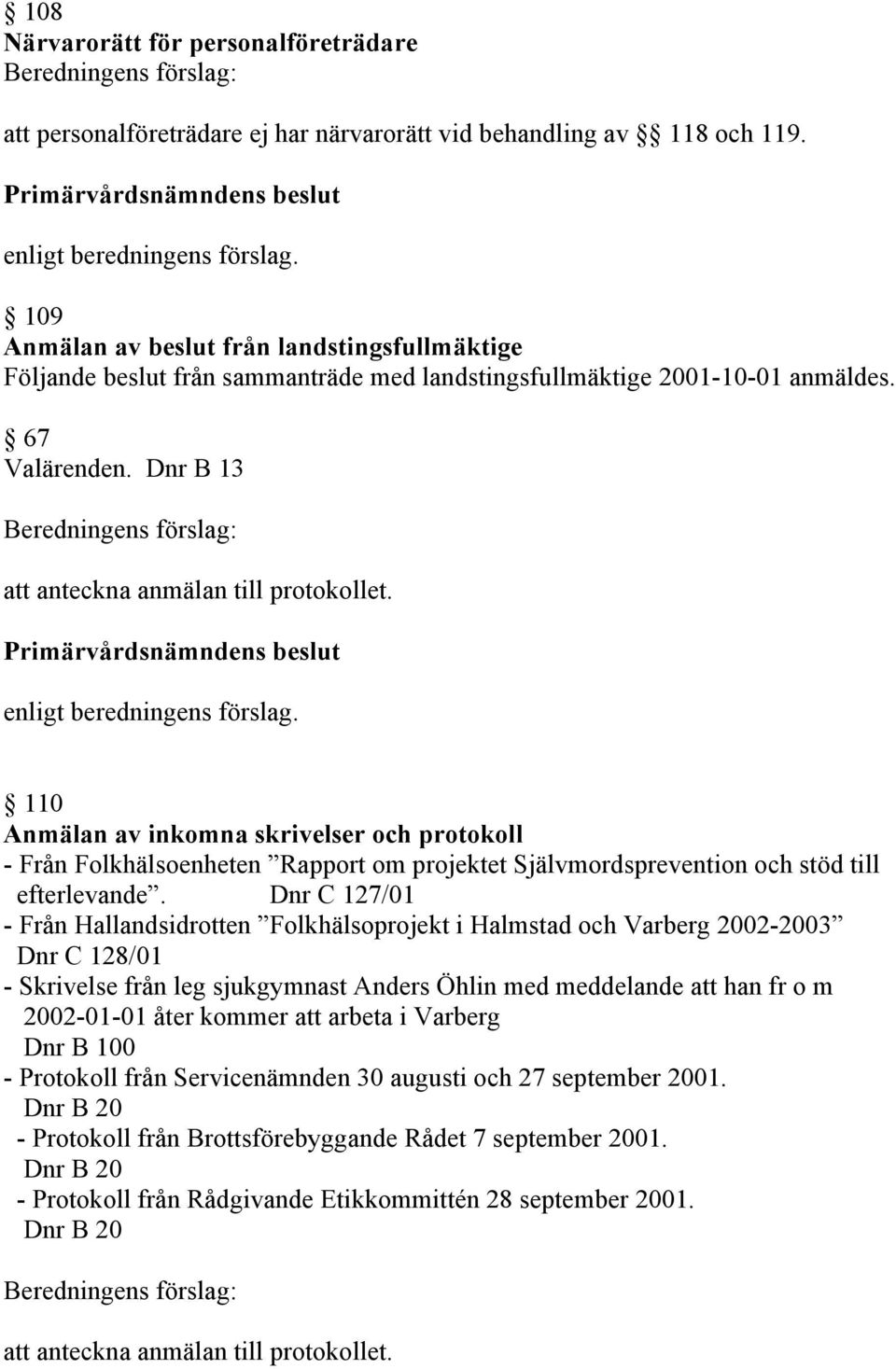 110 Anmälan av inkomna skrivelser och protokoll - Från Folkhälsoenheten Rapport om projektet Självmordsprevention och stöd till efterlevande.