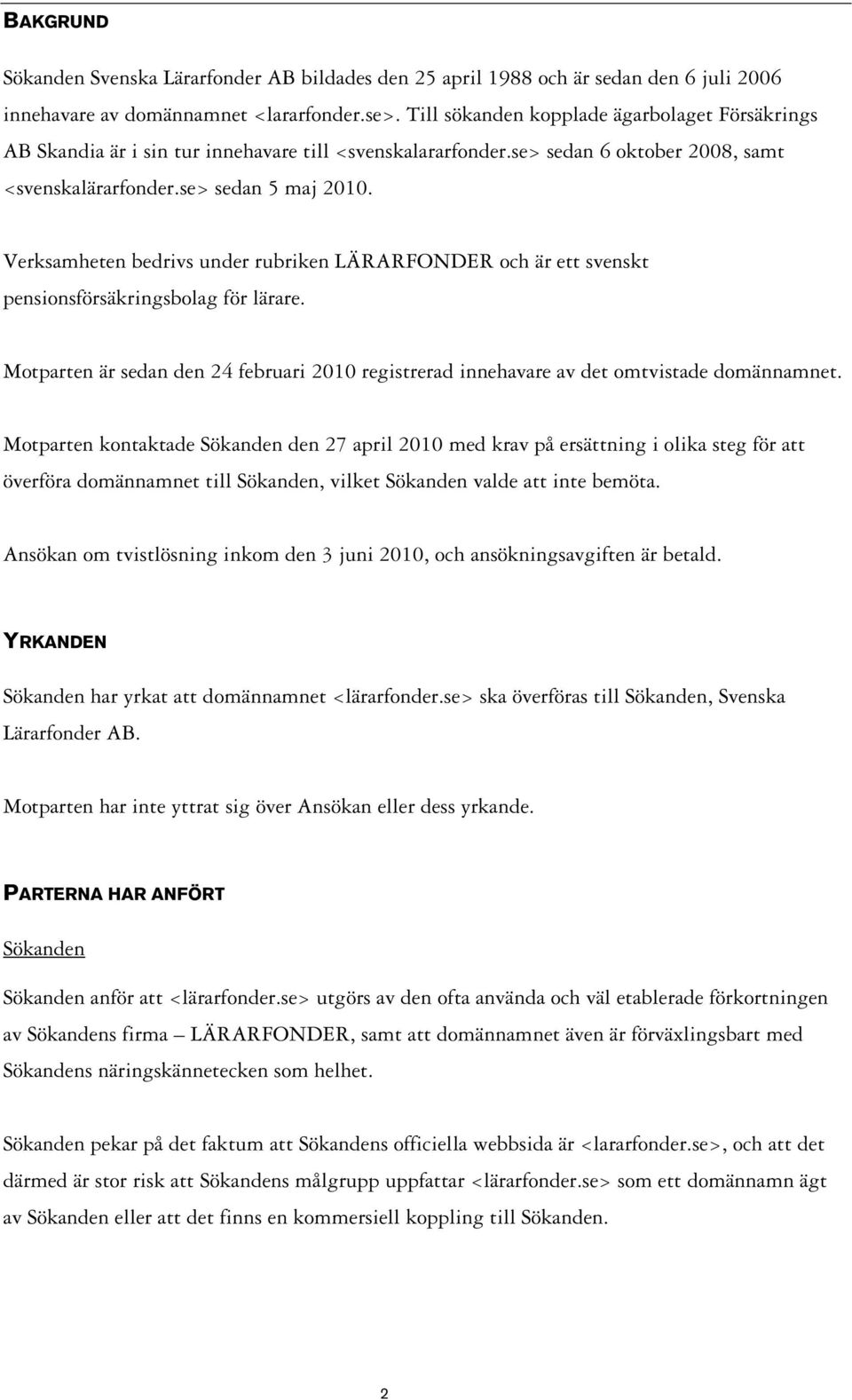 Verksamheten bedrivs under rubriken LÄRARFONDER och är ett svenskt pensionsförsäkringsbolag för lärare. Motparten är sedan den 24 februari 2010 registrerad innehavare av det omtvistade domännamnet.