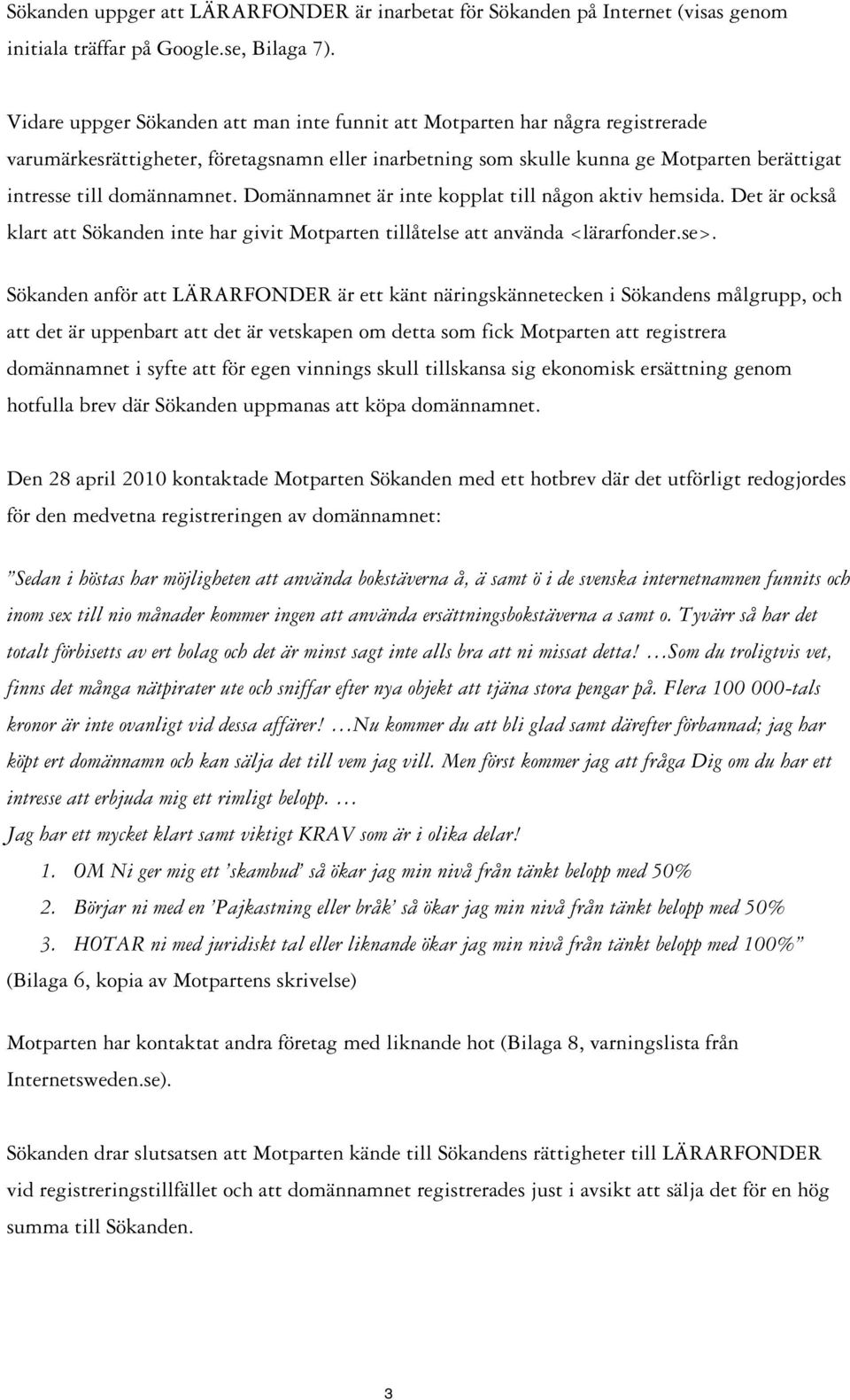 domännamnet. Domännamnet är inte kopplat till någon aktiv hemsida. Det är också klart att Sökanden inte har givit Motparten tillåtelse att använda <lärarfonder.se>.