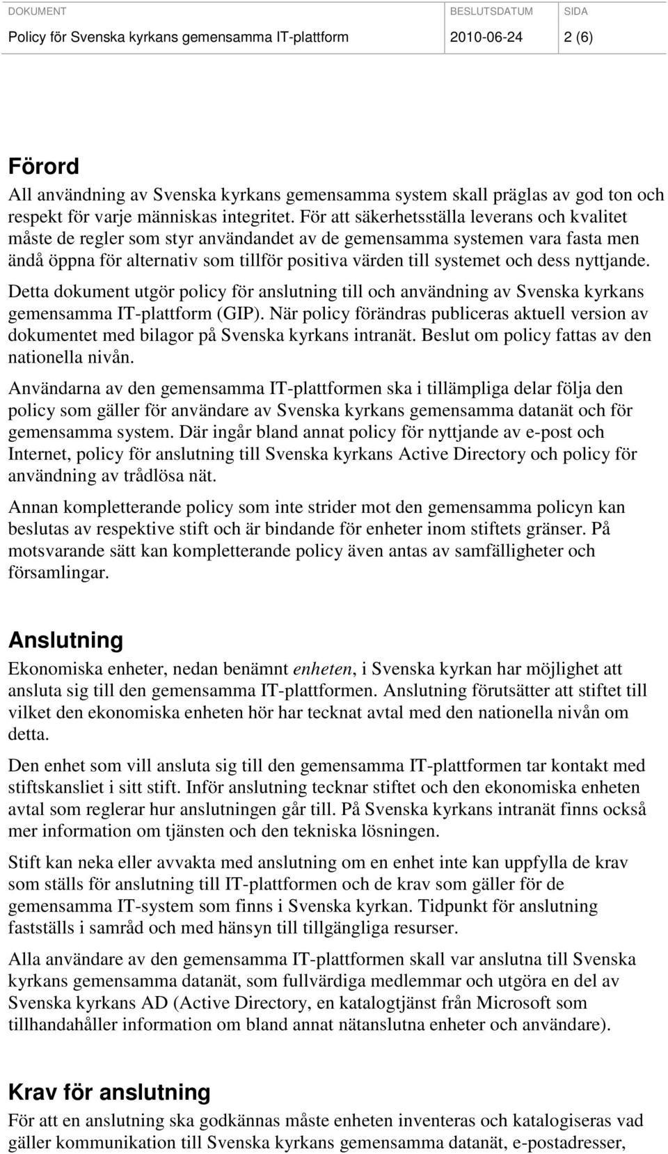 dess nyttjande. Detta dokument utgör policy för anslutning till och användning av Svenska kyrkans gemensamma IT-plattform (GIP).