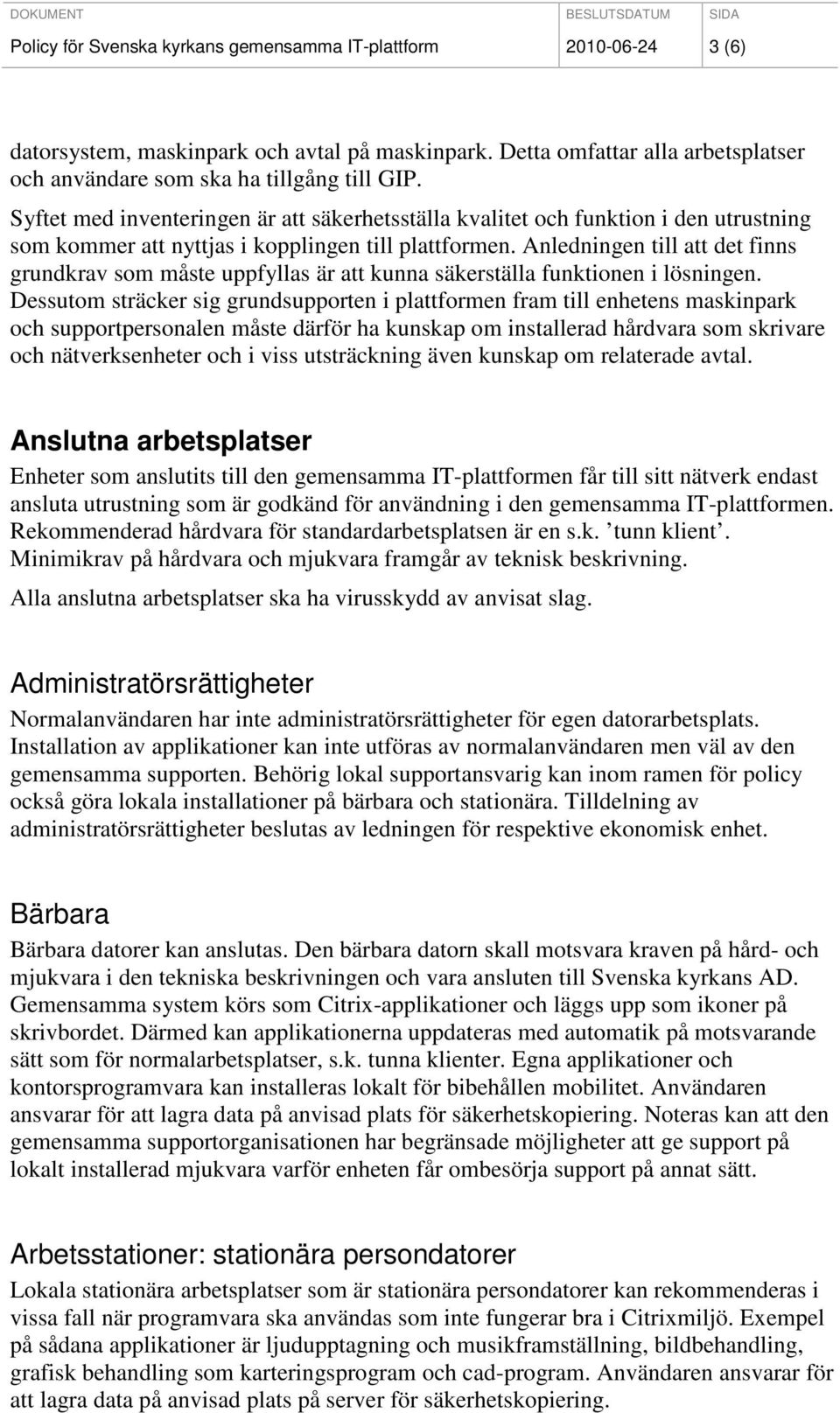Anledningen till att det finns grundkrav som måste uppfyllas är att kunna säkerställa funktionen i lösningen.