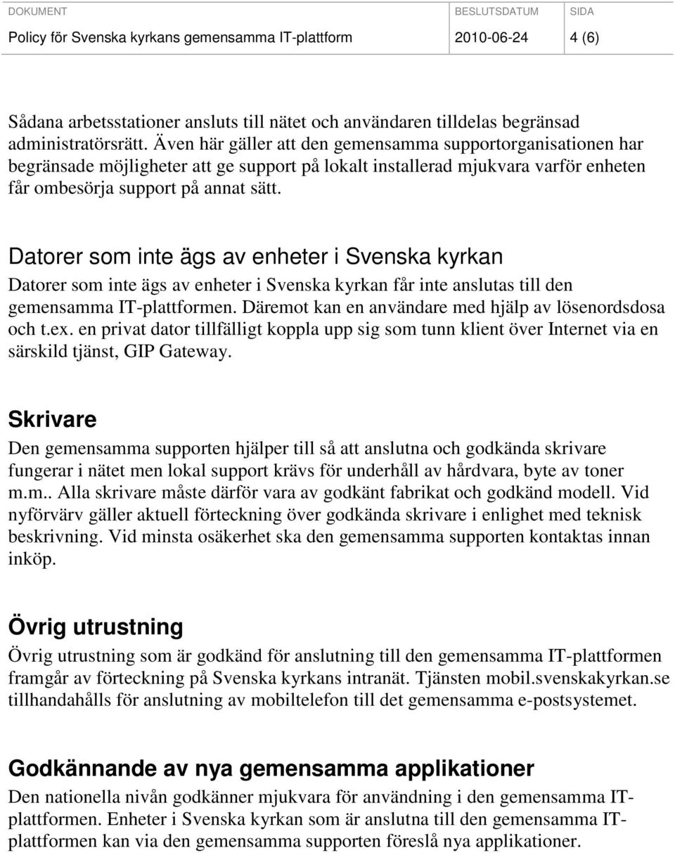 Datorer som inte ägs av enheter i Svenska kyrkan Datorer som inte ägs av enheter i Svenska kyrkan får inte anslutas till den gemensamma IT-plattformen.
